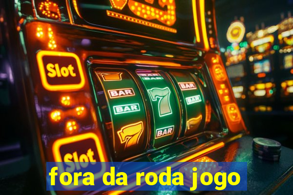 fora da roda jogo